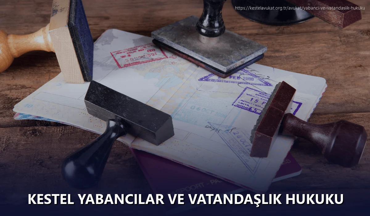 Kestel Yabancılar ve Vatandaşlık Hukuku